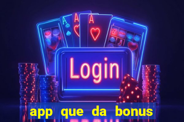 app que da bonus no cadastro